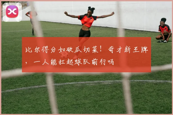比尔得分如砍瓜切菜！奇才新王牌，一人能扛起球队前行吗