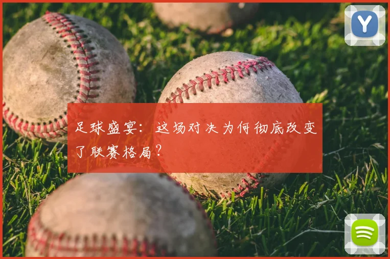 足球盛宴:这场对决为何彻底改变了联赛格局?