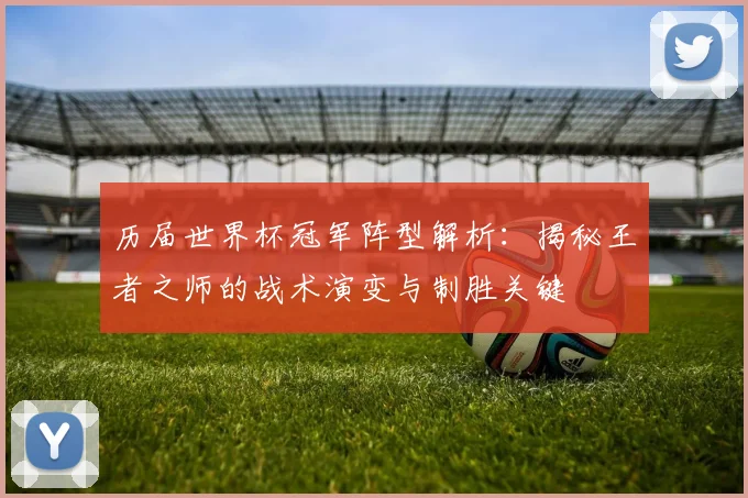 历届世界杯冠军阵型解析：揭秘王者之师的战术演变与制胜关键